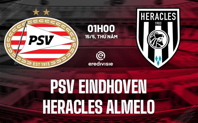 Nhận định PSV Eindhoven vs Heracles Almelo 1h00 ngày 15/5 (VĐQG Hà Lan 2024/25)