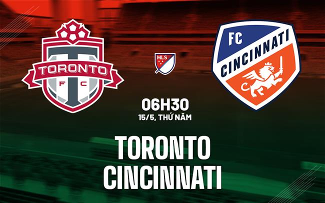 Nhận định bóng đá Toronto vs Cincinnati 6h30 ngày 15/5 (Nhà nghề Mỹ 2025)