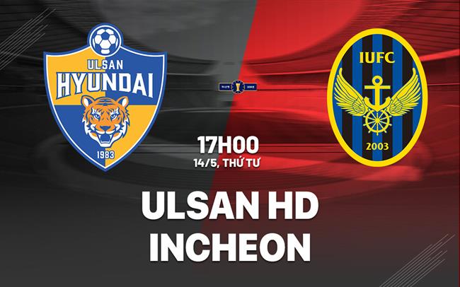 Nhận định bóng đá Ulsan HD vs Incheon 17h00 ngày 14/5 (Cúp QG Hàn Quốc 2025)