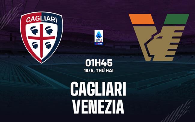 Nhận định bóng đá Cagliari vs Venezia 1h45 ngày 19/5 (Serie A 2024/25)