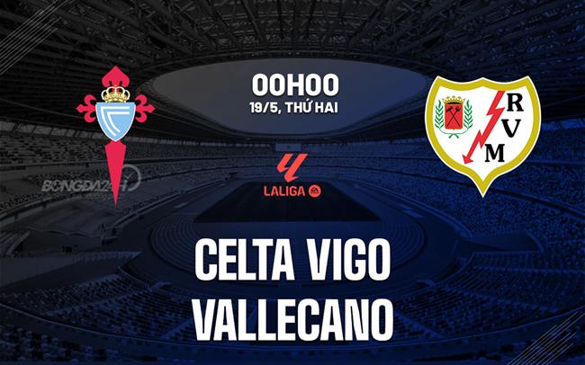 Nhận định bóng đá Celta Vigo vs Vallecano 0h00 ngày 19/5 (La Liga 2024/25)