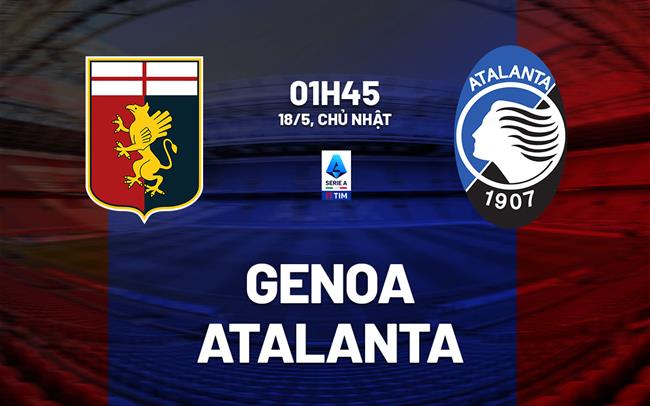 Nhận định bóng đá Genoa vs Atalanta 1h45 ngày 18/5 (Serie A 2024/25)