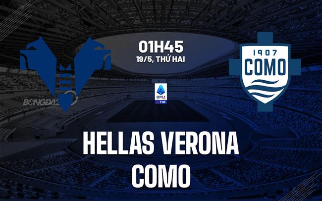 Nhận định bóng đá Hellas Verona vs Como 1h45 ngày 19/5 (Serie A 2024/25)