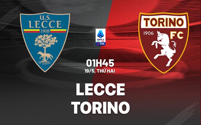 Nhận định bóng đá Lecce vs Torino 1h45 ngày 19/5 (Serie A 2024/25)