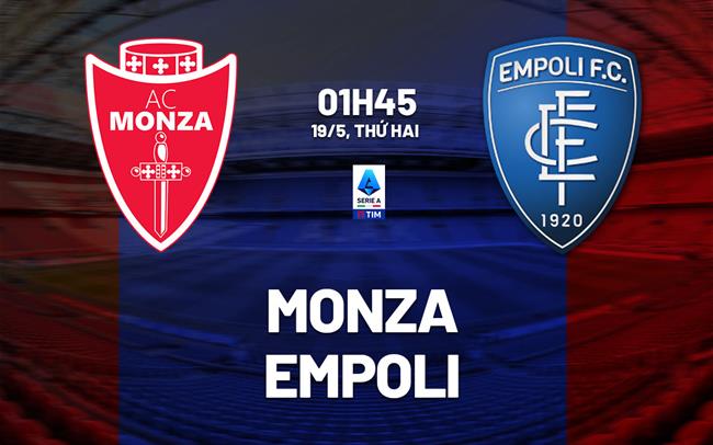 Nhận định bóng đá Monza vs Empoli 1h45 ngày 19/5 (Serie A 2024/25)