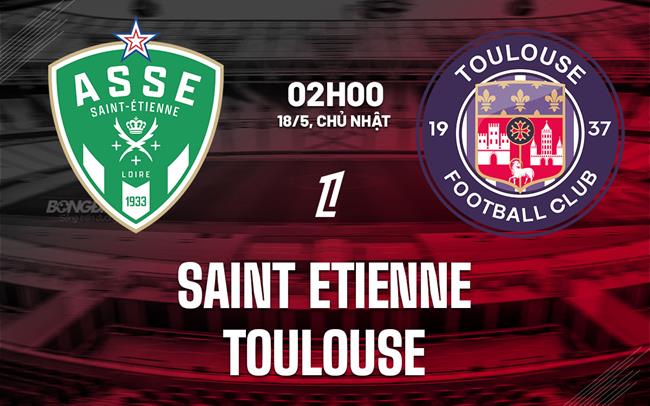 Nhận định Saint Etienne vs Toulouse 2h00 ngày 18/5 (Ligue 1 2024/25)