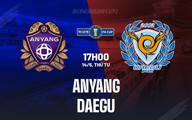 Nhận định Anyang vs Daegu 17h00 ngày 14/5 (Cúp QG Hàn Quốc 2025)