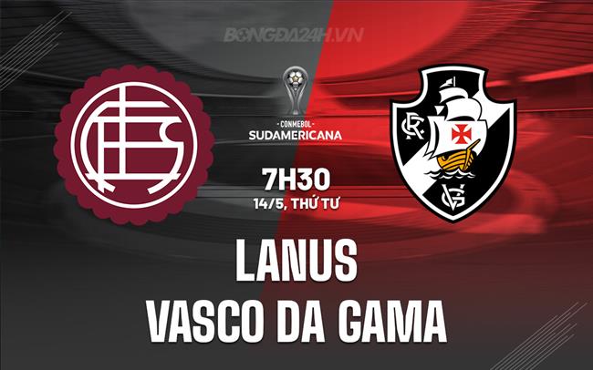 Nhận định Lanus vs Vasco da Gama 7h30 ngày 14/5 (Copa Sudamericana 2025)