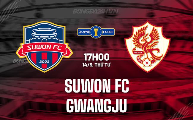 Nhận định Suwon FC vs Gwangju 17h00 ngày 14/5 (Cúp QG Hàn Quốc 2025)