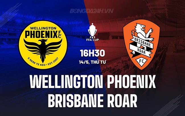 Nhận định Wellington Phoenix vs Brisbane Roar 16h30 ngày 14/5 (Cúp QG Australia 2024/25)