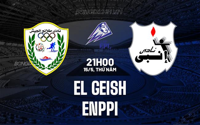 Nhận định El Geish vs ENPPI 21h00 ngày 15/5 (VĐQG Ai Cập 2024/25)