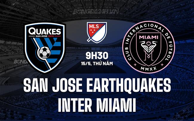 Nhận định San Jose Earthquakes vs Inter Miami 9h30 ngày 15/5 (Nhà nghề Mỹ 2025)