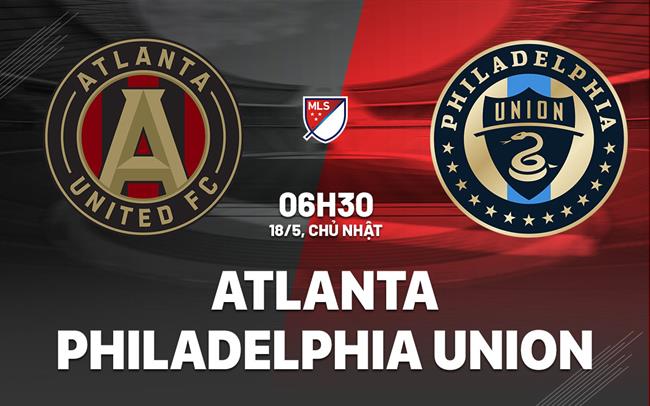 Nhận định Atlanta vs Philadelphia Union 6h30 ngày 18/5 (Nhà nghề Mỹ 2025)