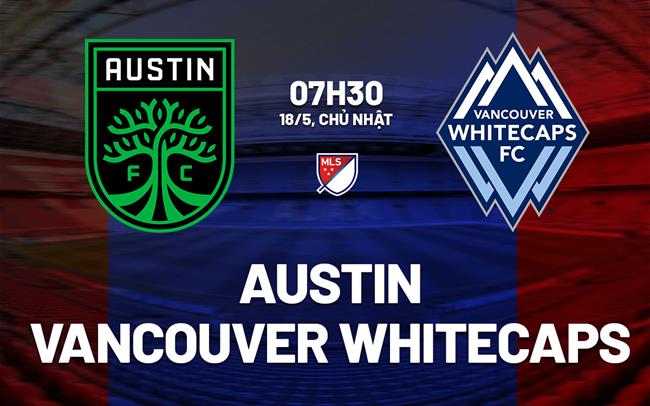 Nhận định Austin vs Vancouver Whitecaps 7h30 ngày 18/5 (Nhà nghề Mỹ 2025)