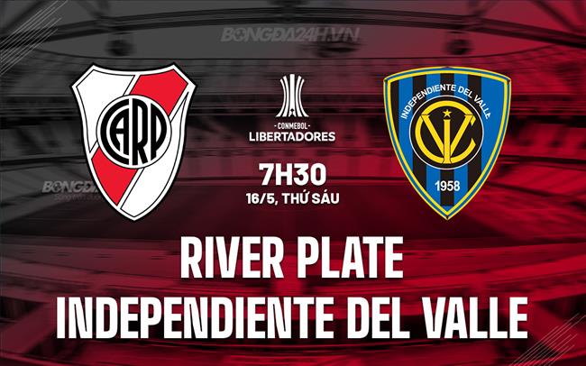 Nhận định River Plate vs Independiente del Valle 7h30 ngày 16/5 (Copa Libertadores 2025)