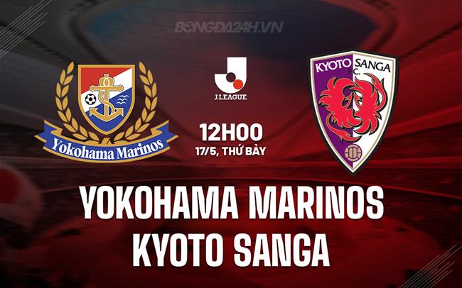 Nhận định Yokohama Marinos vs Kyoto Sanga 12h00 ngày 17/5 (VĐQG Nhật Bản 2025)