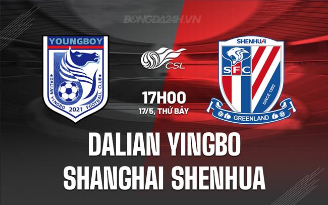 Nhận định Dalian Yingbo vs Shanghai Shenhua 17h00 ngày 17/5 (VĐQG Trung Quốc 2025)