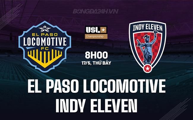 Nhận định El Paso Locomotive vs Indy Eleven 8h00 ngày 17/5 (Hạng Nhất Mỹ 2025)