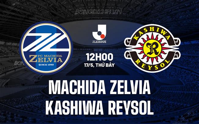 Nhận định Machida Zelvia vs Kashiwa Reysol 12h00 ngày 17/5 (VĐQG Nhật Bản 2025)