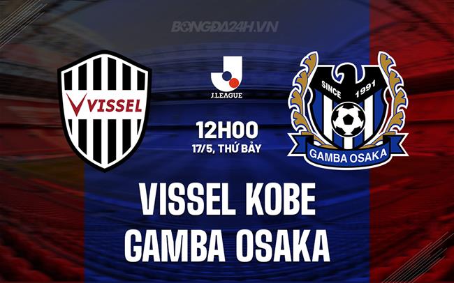 Nhận định Vissel Kobe vs Gamba Osaka 12h00 ngày 17/5 (VĐQG Nhật Bản 2025)