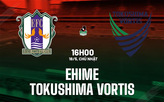 Nhận định Ehime vs Tokushima Vortis 16h00 ngày 18/5 (Hạng 2 Nhật Bản 2025)