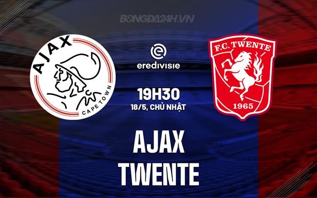 Nhận định - dự đoán Ajax vs Twente 19h30 ngày 18/5 (VĐQG Hà Lan 2024/25)