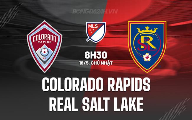 Nhận định Colorado Rapids vs Real Salt Lake 8h30 ngày 18/5 (Nhà nghề Mỹ 2025)
