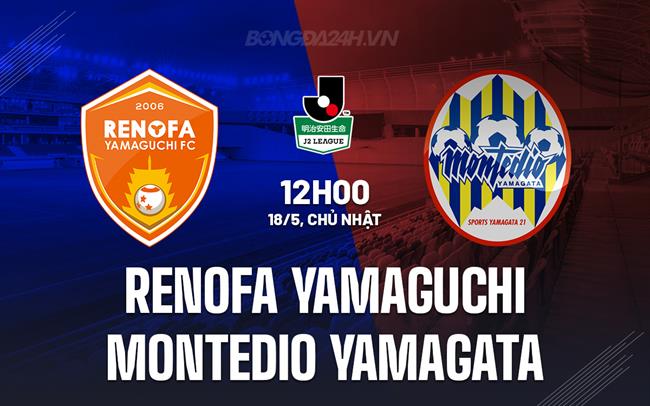 Nhận định Renofa Yamaguchi vs Montedio Yamagata 12h00 ngày 18/5 (Hạng 2 Nhật Bản 2025)