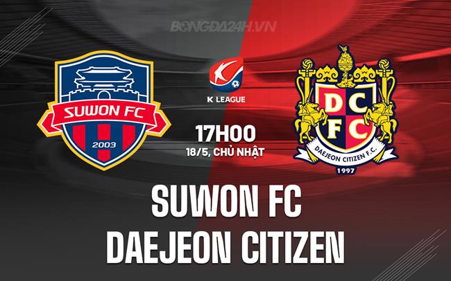 Nhận định Suwon FC vs Daejeon Citizen 17h00 ngày 18/5 (VĐQG Hàn Quốc 2025)