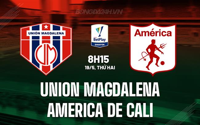Nhận định Union Magdalena vs America de Cali 8h15 ngày 19/5 (VĐQG Colombia 2025)