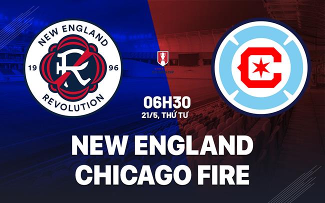 Nhận định New England Revolution vs Chicago Fire 6h30 ngày 21/5 (Cúp QG Mỹ 2025)
