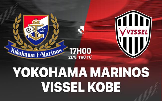 Nhận định Yokohama Marinos vs Vissel Kobe 17h00 ngày 21/5 (VĐQG Nhật Bản 2025)
