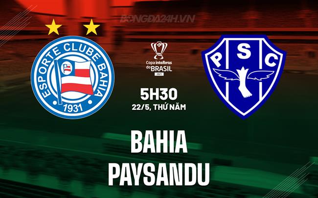 Nhận định Bahia vs Paysandu 5h30 ngày 22/5 (Cúp quốc gia Brazil 2025)