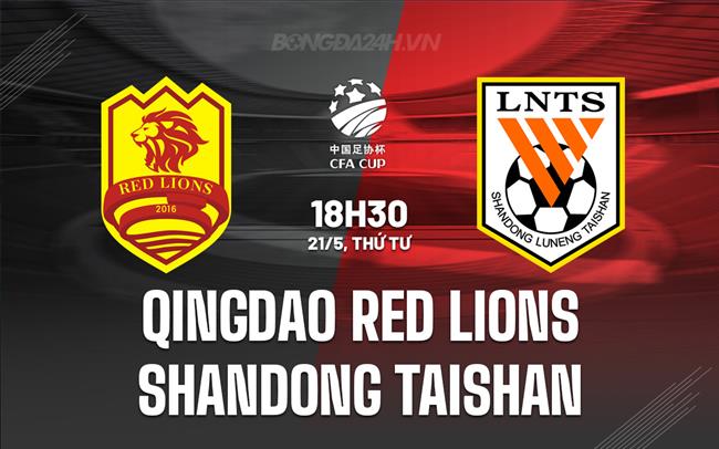Nhận định Qingdao Red Lions vs Shandong Taishan 18h30 ngày 21/5 (Cúp QG Trung Quốc 2025)