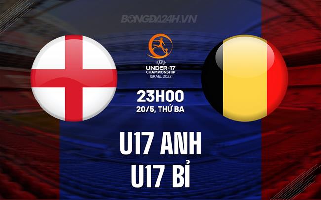 Nhận định U17 Anh vs U17 Bỉ 23h00 ngày 20/5 (U17 Châu Âu 2025)