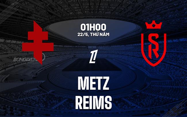 Nhận định Metz vs Reims 1h00 ngày 22/5 (Playoff tham dự giải VĐQG Pháp 2025/26)