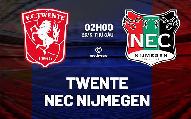Nhận định Twente vs NEC Nijmegen 2h00 ngày 23/5 (VĐQG Hà Lan 2024/25)