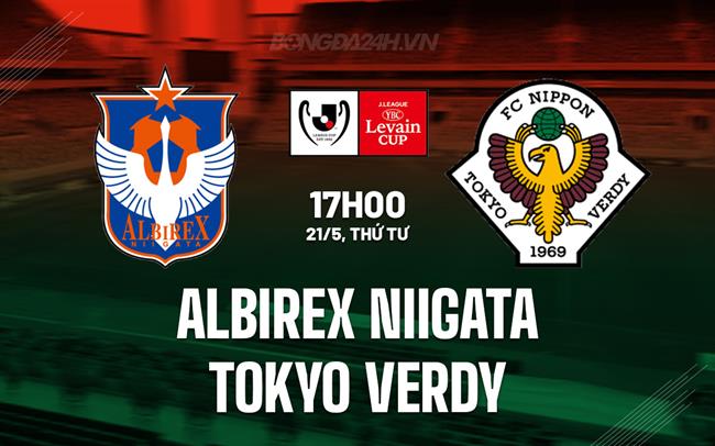 Nhận định Albirex Niigata vs Tokyo Verdy 17h00 ngày 21/5 (Cúp Liên đoàn Nhật Bản 2025)