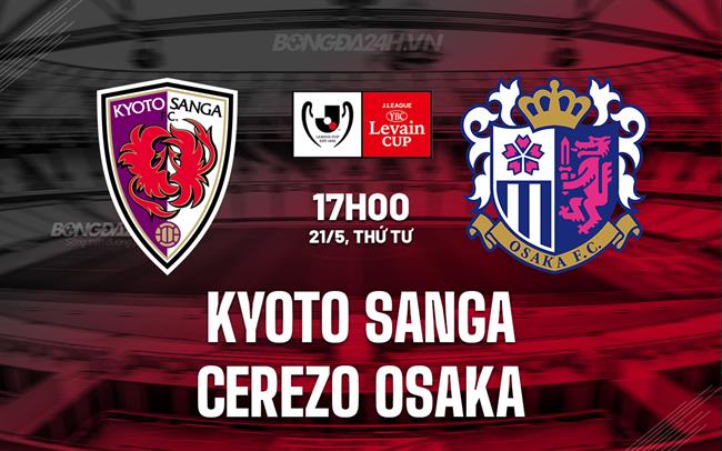 Nhận định Kyoto Sanga vs Cerezo Osaka 17h00 ngày 21/5 (Cúp Liên đoàn Nhật Bản 2025)
