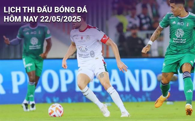 Lịch thi đấu, trực tiếp bóng đá hôm nay 22/5/2025 và rạng sáng mai