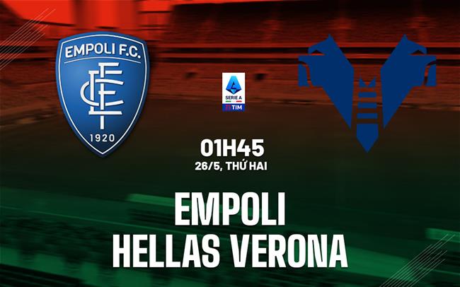 Nhận định bóng đá Empoli vs Hellas Verona 1h45 ngày 26/5 (Serie A 2024/25)