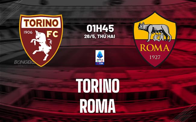Nhận định bóng đá Torino vs Roma 1h45 ngày 26/5 (Serie A 2024/25)