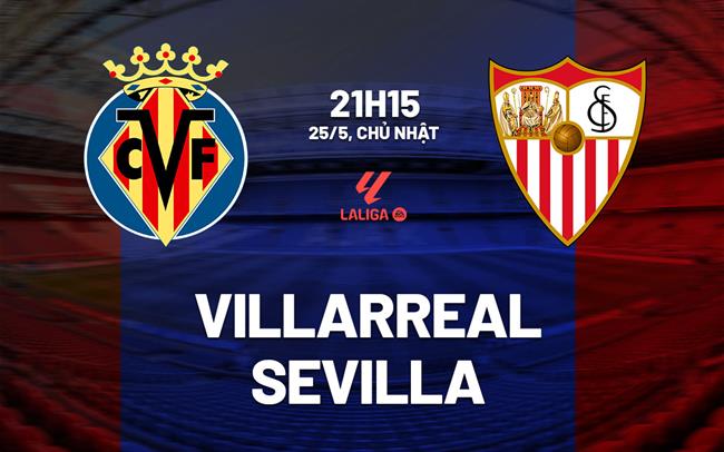 Nhận định bóng đá Villarreal vs Sevilla 21h15 ngày 25/5 (La Liga 2024/25)