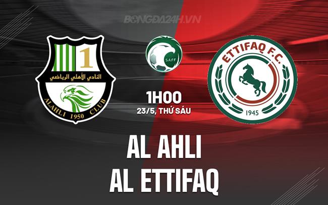 Nhận định Al Ahli vs Al Ettifaq 1h00 ngày 23/5 (VĐQG Saudi Arabia 2024/25)