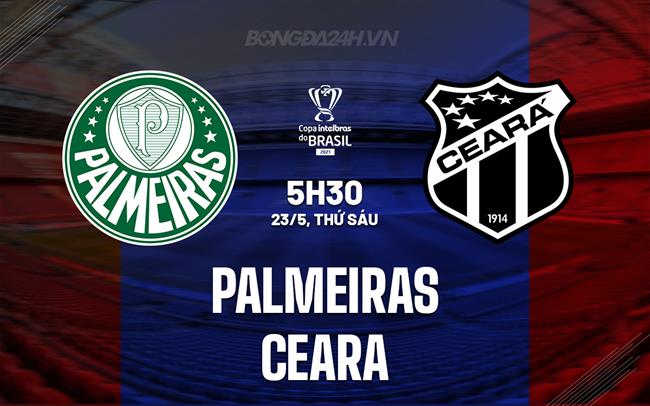 Nhận định bóng đá Palmeiras vs Ceara 5h30 ngày 23/5 (Cúp QG Brazil 2025)