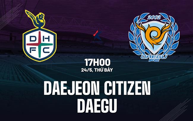 Nhận định bóng đá Daejeon Citizen vs Daegu 17h00 ngày 24/5 (VĐQG Hàn Quốc 2025)