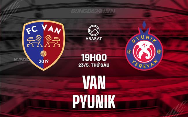 Nhận định - dự đoán Van vs Pyunik 19h00 ngày 23/5 (VĐQG Armenia 2024/25)