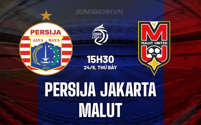 Nhận định Persija Jakarta vs Malut 19h00 ngày 23/5 (VĐQG Indonesia 2024/25)