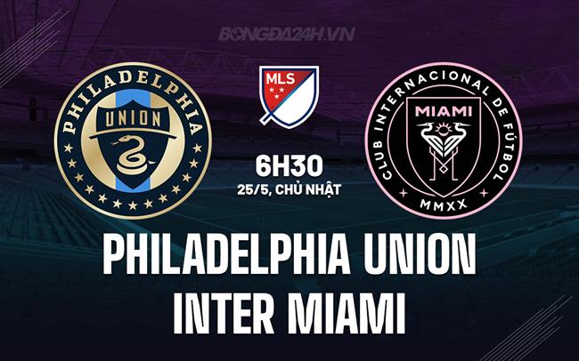 Nhận định Philadelphia Union vs Inter Miami 6h30 ngày 25/5 (Nhà nghề Mỹ 2025)
