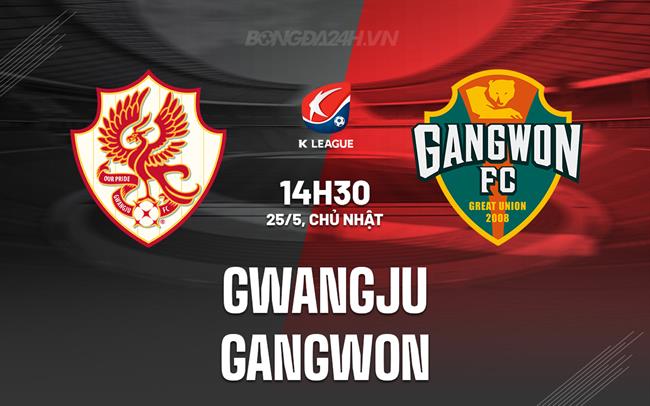 Nhận định Gwangju vs Gangwon 14h30 ngày 25/5 (VĐQG Hàn Quốc 2025)
